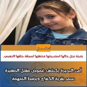 مقتل الطفلة سمر في أبو المطامير.. زوجة نجل خالها تستدرجها وتخنقها لسرقة قرطها الذهبي 2 مقتل الطفلة سمر في أبو المطامير.. زوجة نجل خالها تستدرجها وتخنقها لسرقة قرطها الذهبي